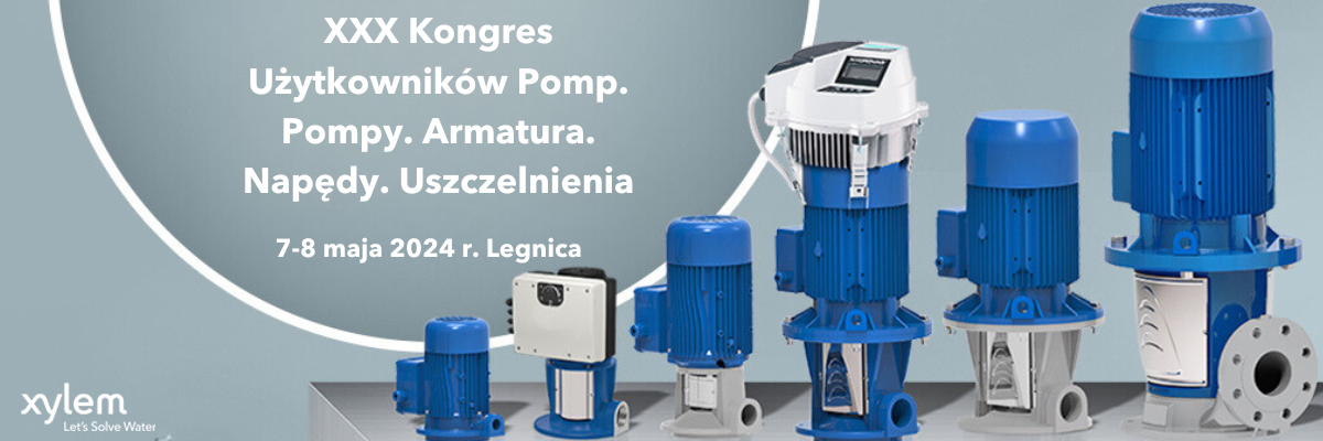 XXX Kongres Użytkowników Pomp. Pompy. Armatura. Napędy. Uszczelnienia